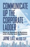 Communicate Up the Corporate Ladder (eBook, ePUB) Communicate Up the Corporate Ladder (eBook, ePUB)