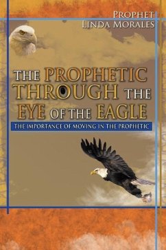 Prophetic Through the Eye of the Eagle (eBook, ePUB) - Morales, Profhet Linda