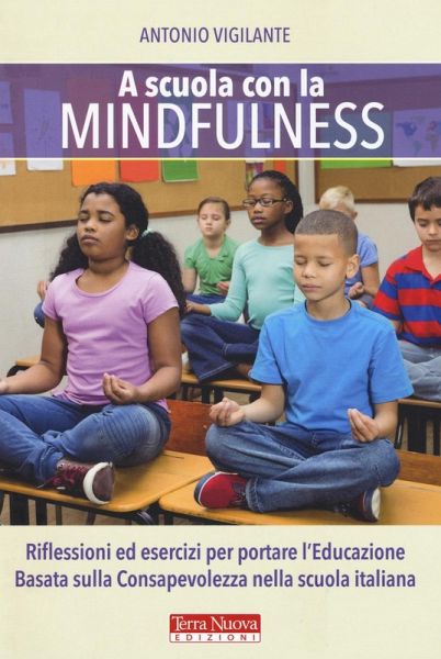 A scuola con la mindfulness. Riflessioni ed esercizi per portare l'educazione basata sulla consapevolezza nella scuola italiana