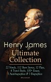 HENRY JAMES Ultimate Collection: 22 Novels, 112 Short Stories, 12 Plays, 6 Travel Books, 100+ Essays, 3 Autobiographies & 3 Biographies (Illustrated) (eBook, ePUB)
