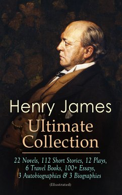 HENRY JAMES Ultimate Collection: 22 Novels, 112 Short Stories, 12 Plays, 6 Travel Books, 100+ Essays, 3 Autobiographies & 3 Biographies (Illustrated) (eBook, ePUB) - James, Henry