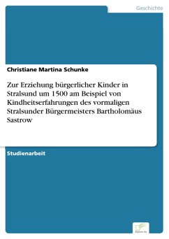 Zur Erziehung bürgerlicher Kinder in Stralsund um 1500 am Beispiel von Kindheitserfahrungen des vormaligen Stralsunder Bürgermeisters Bartholomäus Sastrow (eBook, PDF) - Schunke, Christiane Martina