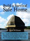 Build a Survival Safe Home: 50+ Tips and Strategies To Build Survival Safe Home and Be Protected Against All Odds (eBook, ePUB)