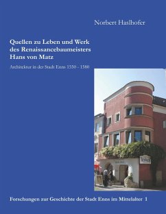 Quellen zu Leben und Werk des Renaissancebaumeisters Hans von Matz - Haslhofer, Norbert