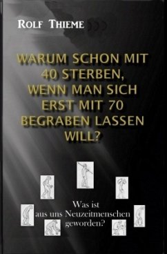 Warum schon mit 40 sterben, wenn man sich erst mit 70 begraben lassen will? - Thieme, Rolf