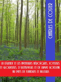 La légende et les aventures héroïques, joyeuses et glorieuses, D’Ulenspiegel et de Lamme Goedzak au pays de Flandres et ailleurs (eBook, ePUB) - de Coster, Charles