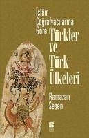 Islam Cografyacilarina Göre Türkler ve Türk Ülkeleri - Sesen, Ramazan