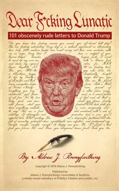 Dear F*cking Lunatic: 101 Obscenely Rude Letters to Donald Trump (eBook, ePUB) - Pennyfarthing, Aldous J.