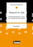 Gesund im Job - Krankheitseinflüsse in einer sich wandelnden Berufswelt (eBook, PDF) Gesund im Job - Krankheitseinflüsse in einer sich wandelnden Berufswelt (eBook, PDF)