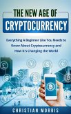 The New Age of Cryptocurrency: Everything A Beginner Like You Needs to Know About Cryptocurrency and How It's Changing the World (eBook, ePUB)