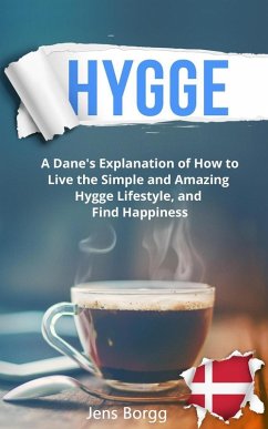 Hygge: A Dane's Explanation of How to Live the Simple and Amazing Hygge Lifestyle, and Find Happiness (eBook, ePUB) - Borgg, Jens