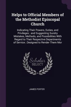 Helps to Official Members of the Methodist Episcopal Church: Indicating Their Powers, Duties, and Privileges; and Suggesting Sundry Mistakes, Methods,