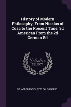 History of Modern Philosophy, From Nicolas of Cusa to the Present Time. 3d American From the 2d German Ed - Falckenberg, Richard Friedrich Otto