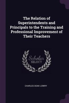 The Relation of Superintendents and Principals to the Training and Professional Improvement of Their Teachers - Lowry, Charles Doak