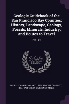 Geologic Guidebook of the San Francisco Bay Counties; History, Landscape, Geology, Fossils, Minerals, Industry, and Routes to Travel - Averill, Charles Volney; Jenkins, Olaf Pitt