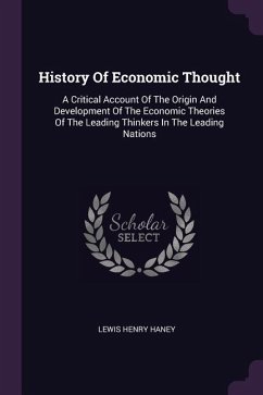 History Of Economic Thought: A Critical Account Of The Origin And Development Of The Economic Theories Of The Leading Thinkers In The Leading Natio