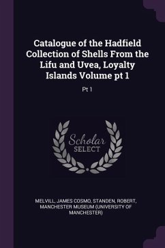 Catalogue of the Hadfield Collection of Shells From the Lifu and Uvea, Loyalty Islands Volume pt 1 - Melvill, James Cosmo; Standen, Robert