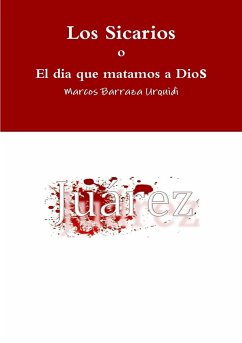 Los Sicarios, el dia que matamos a Dios - Barraza Urquidi, Marcos