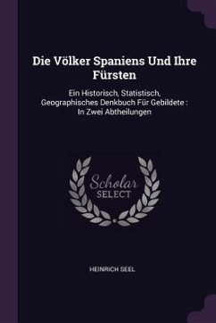 Die Völker Spaniens Und Ihre Fürsten - Seel, Heinrich