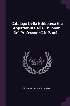 Catalogo Della Biblioteca Già Appartenuta Alla Ch. Mem. Del Professore G.b. Bomba - Bomba, Giovanni Battista