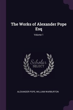 The Works of Alexander Pope Esq; Volume 1 - Pope, Alexander; Warburton, William