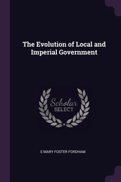 The Evolution of Local and Imperial Government - Fordham, E Mary Foster