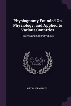 Physiognomy Founded On Physiology, and Applied to Various Countries - Walker, Alexander