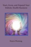 Start, Grow, and Expand Your Holistic Health Business
