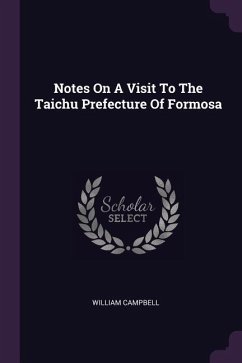 Notes On A Visit To The Taichu Prefecture Of Formosa - Campbell, William