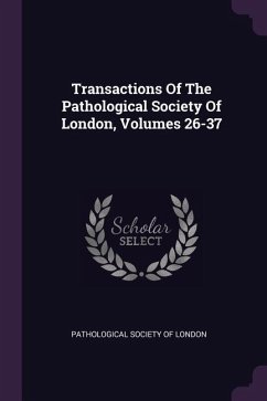 Transactions Of The Pathological Society Of London, Volumes 26-37