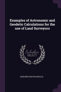 Examples of Astronomic and Geodetic Calculations for the use of Land Surveyors - Deville, Edouard Gaston