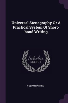 Universal Stenography Or A Practical System Of Short-hand Writing