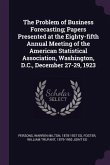 The Problem of Business Forecasting; Papers Presented at the Eighty-fifth Annual Meeting of the American Statistical Association, Washington, D.C., December 27-29, 1923