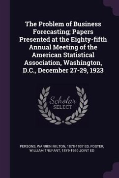 The Problem of Business Forecasting; Papers Presented at the Eighty-fifth Annual Meeting of the American Statistical Association, Washington, D.C., December 27-29, 1923 - Persons, Warren Milton; Foster, William Trufant