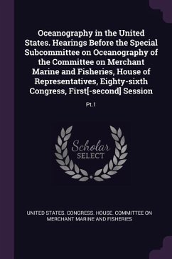 Oceanography in the United States. Hearings Before the Special Subcommittee on Oceanography of the Committee on Merchant Marine and Fisheries, House of Representatives, Eighty-sixth Congress, First[-second] Session