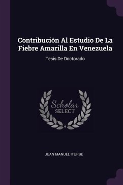 Contribución Al Estudio De La Fiebre Amarilla En Venezuela - Iturbe, Juan Manuel