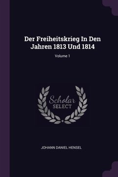 Der Freiheitskrieg In Den Jahren 1813 Und 1814; Volume 1 - Hensel, Johann Daniel