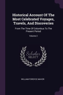 Historical Account Of The Most Celebrated Voyages, Travels, And Discoveries