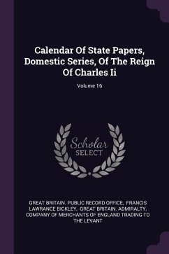Calendar Of State Papers, Domestic Series, Of The Reign Of Charles Ii; Volume 16
