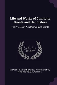 Life and Works of Charlotte Brontë and Her Sisters - Gaskell, Elizabeth Cleghorn; Brontë, Patrick; Brontë, Anne