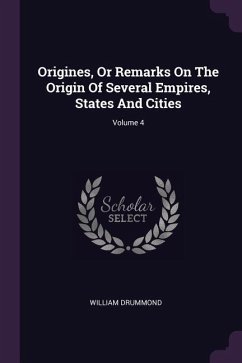 Origines, Or Remarks On The Origin Of Several Empires, States And Cities; Volume 4