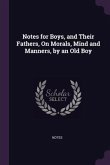 Notes for Boys, and Their Fathers, On Morals, Mind and Manners, by an Old Boy