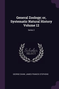 General Zoology; or, Systematic Natural History Volume 12; Series 2 - Shaw, George; Stephens, James Francis