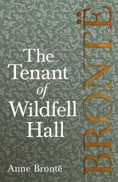 The Tenant of Wildfell Hall; Including Introductory Essays by Virginia Woolf, Charlotte Brontë and Clement K. Shorter - Brontë, Anne