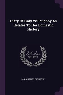 Diary Of Lady Willoughby As Relates To Her Domestic History - Rathbone, Hannah Mary