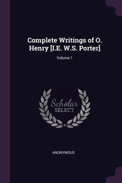 Complete Writings of O. Henry [I.E. W.S. Porter]; Volume 1