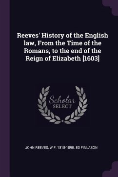 Reeves' History of the English law, From the Time of the Romans, to the end of the Reign of Elizabeth [1603] - Reeves, John; Finlason, W F Ed