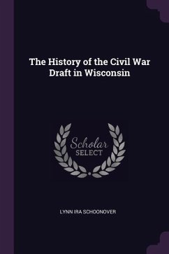 The History of the Civil War Draft in Wisconsin - Schoonover, Lynn Ira