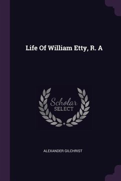 Life Of William Etty, R. A - Gilchrist, Alexander