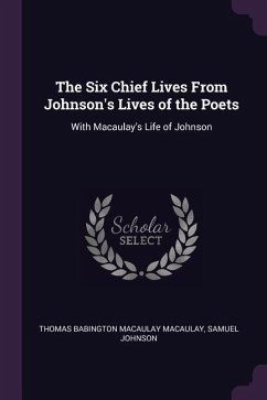 The Six Chief Lives From Johnson's Lives of the Poets - Macaulay, Thomas Babington Macaulay; Johnson, Samuel